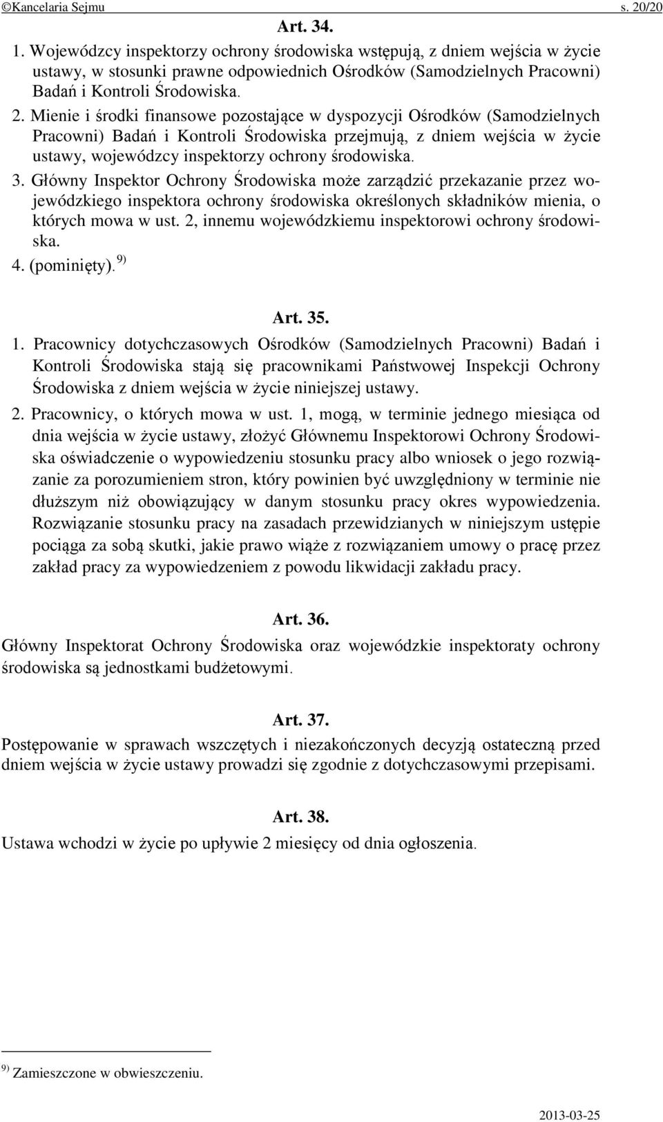 Mienie i środki finansowe pozostające w dyspozycji Ośrodków (Samodzielnych Pracowni) Badań i Kontroli Środowiska przejmują, z dniem wejścia w życie ustawy, wojewódzcy inspektorzy ochrony środowiska.