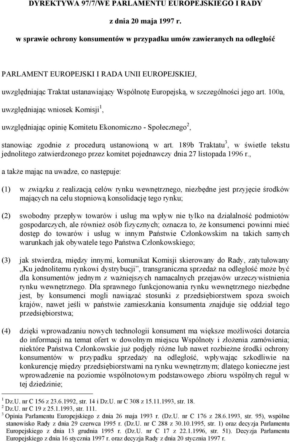 art. 100a, uwzględniając wniosek Komisji 1, uwzględniając opinię Komitetu Ekonomiczno - Społecznego 2, stanowiąc zgodnie z procedurą ustanowioną w art.