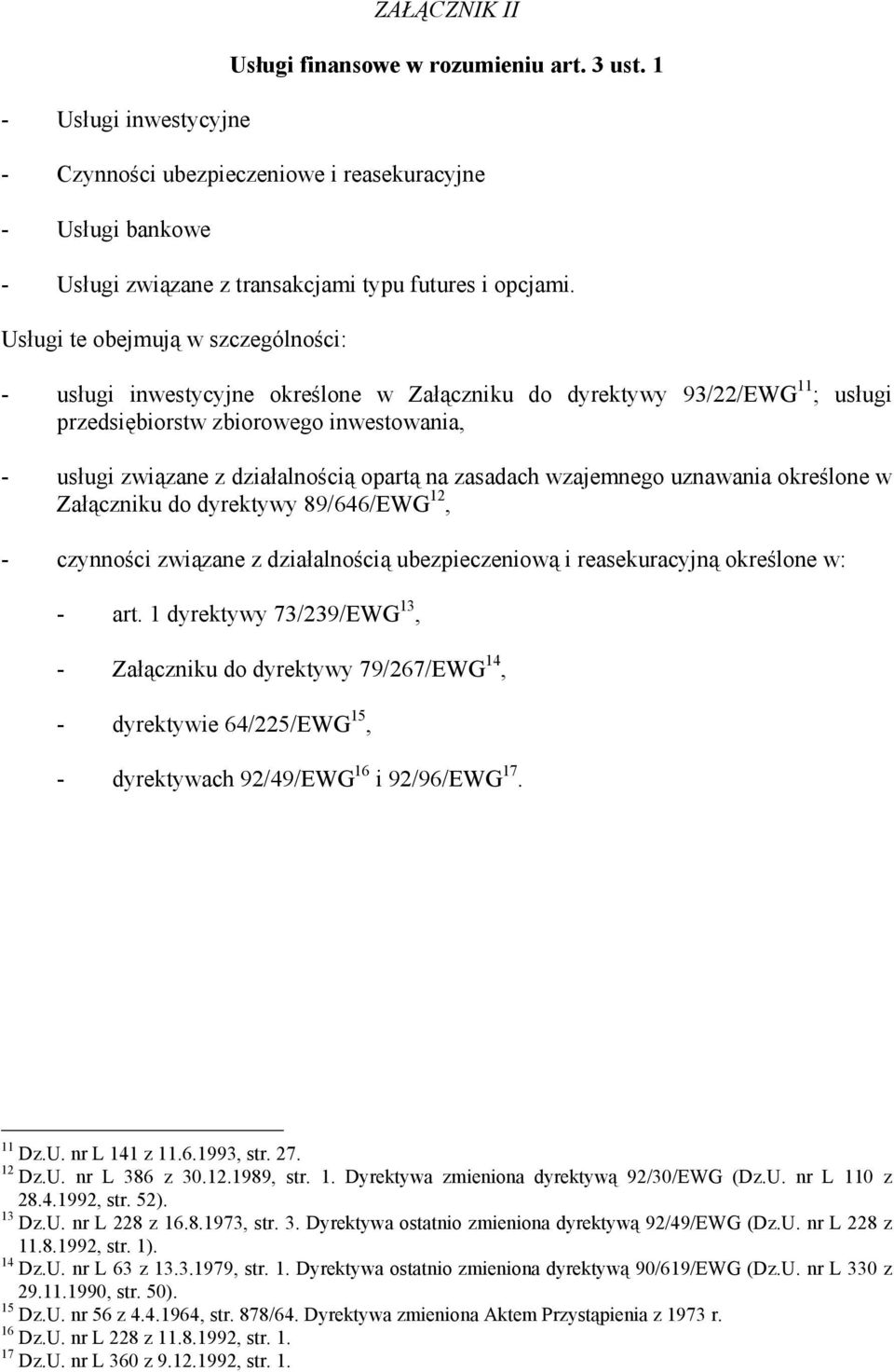 na zasadach wzajemnego uznawania określone w Załączniku do dyrektywy 89/646/EWG 12, - czynności związane z działalnością ubezpieczeniową i reasekuracyjną określone w: - art.