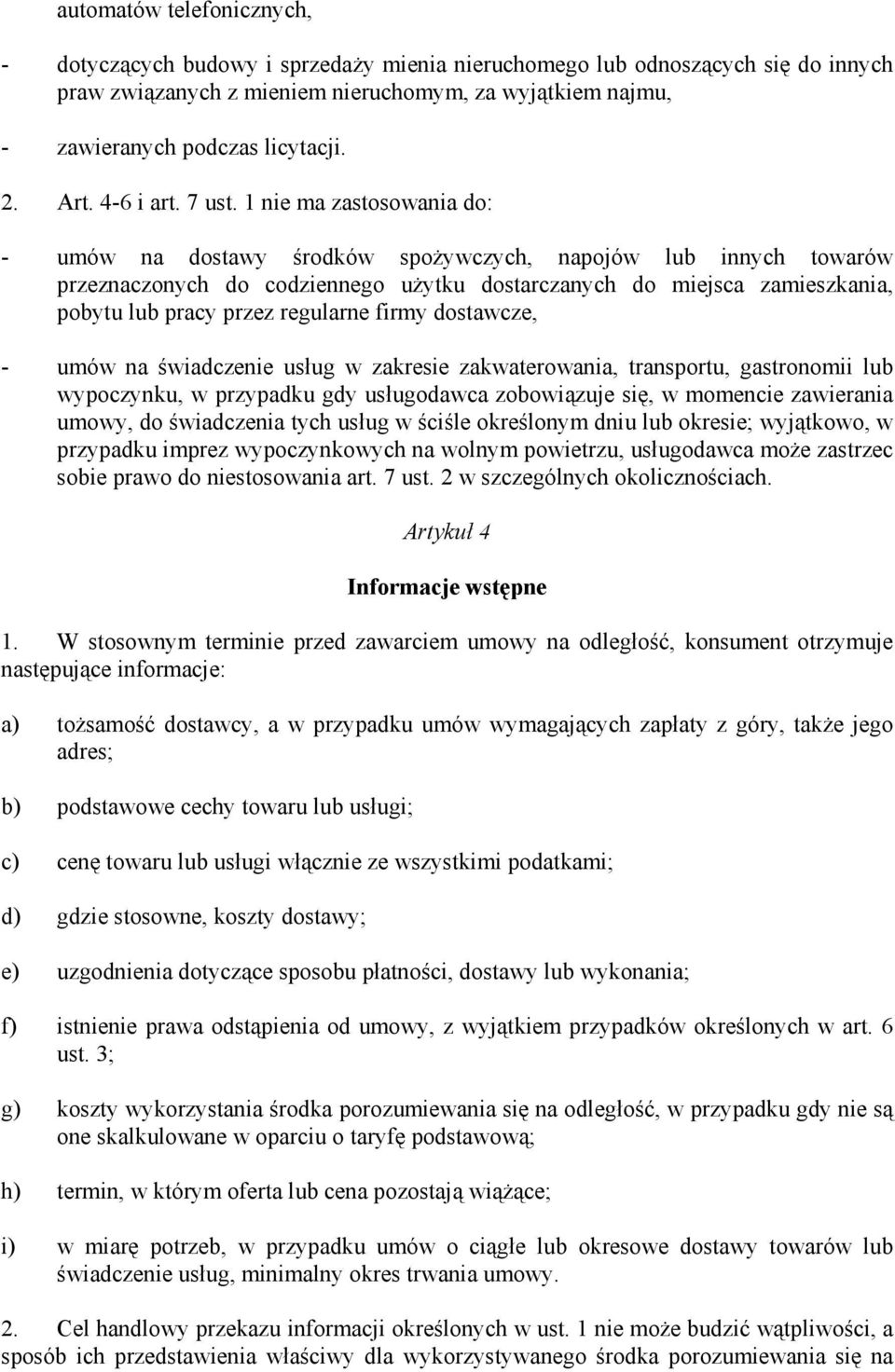 1 nie ma zastosowania do: - umów na dostawy środków spożywczych, napojów lub innych towarów przeznaczonych do codziennego użytku dostarczanych do miejsca zamieszkania, pobytu lub pracy przez