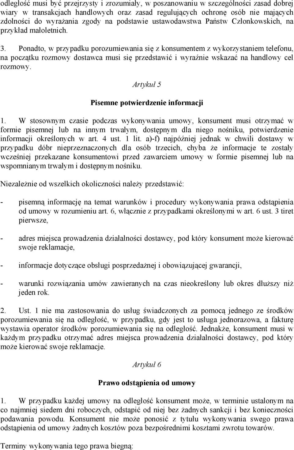 Ponadto, w przypadku porozumiewania się z konsumentem z wykorzystaniem telefonu, na początku rozmowy dostawca musi się przedstawić i wyraźnie wskazać na handlowy cel rozmowy.