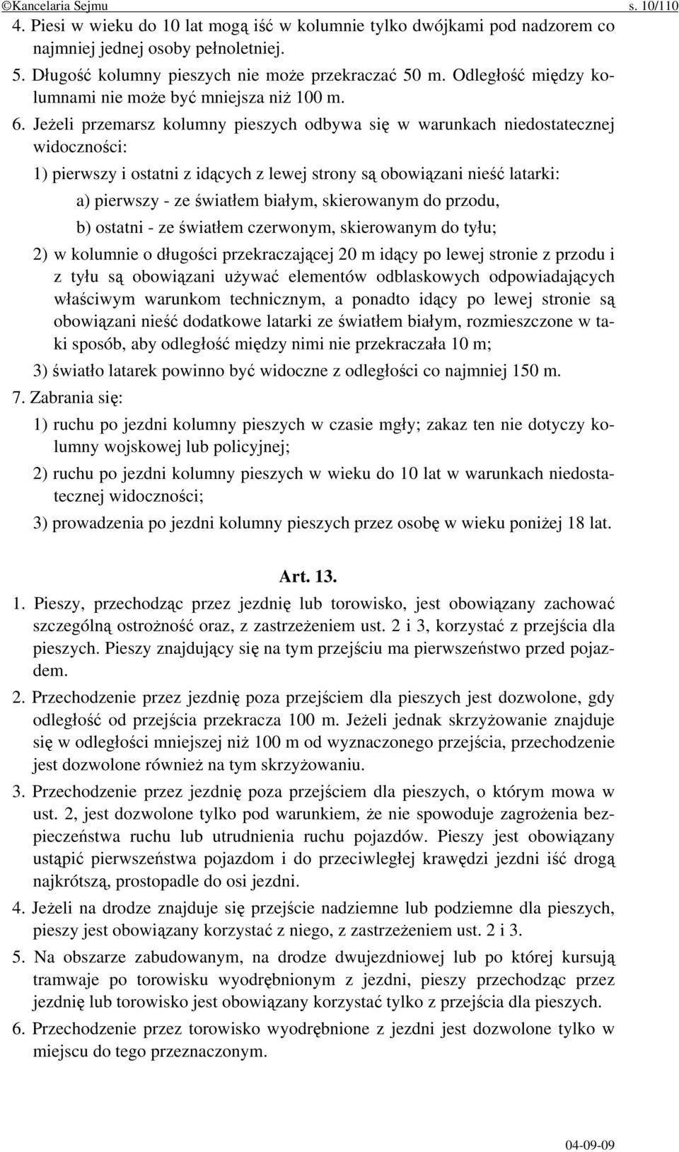 Jeżeli przemarsz kolumny pieszych odbywa się w warunkach niedostatecznej widoczności: 1) pierwszy i ostatni z idących z lewej strony są obowiązani nieść latarki: a) pierwszy - ze światłem białym,
