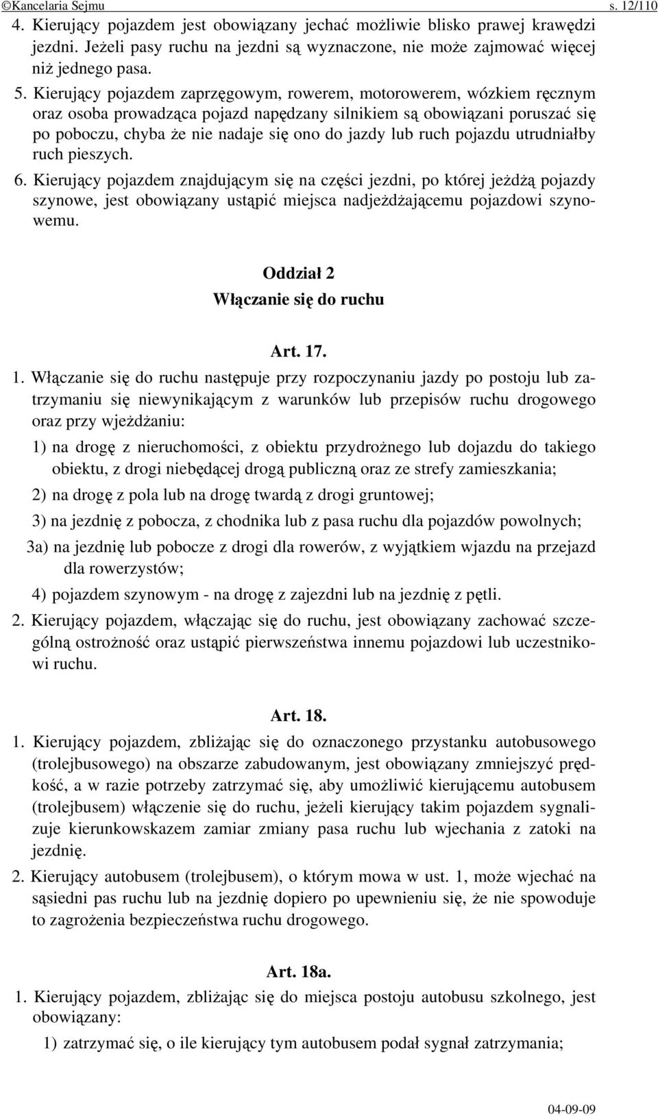 ruch pojazdu utrudniałby ruch pieszych. 6. Kierujący pojazdem znajdującym się na części jezdni, po której jeżdżą pojazdy szynowe, jest obowiązany ustąpić miejsca nadjeżdżającemu pojazdowi szynowemu.