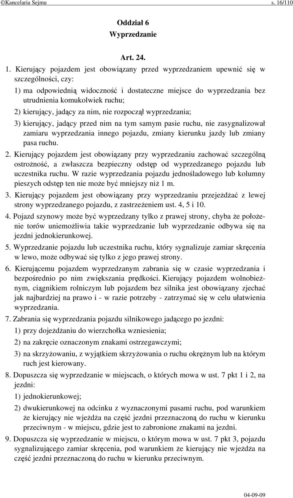 Kierujący pojazdem jest obowiązany przed wyprzedzaniem upewnić się w szczególności, czy: 1) ma odpowiednią widoczność i dostateczne miejsce do wyprzedzania bez utrudnienia komukolwiek ruchu; 2)