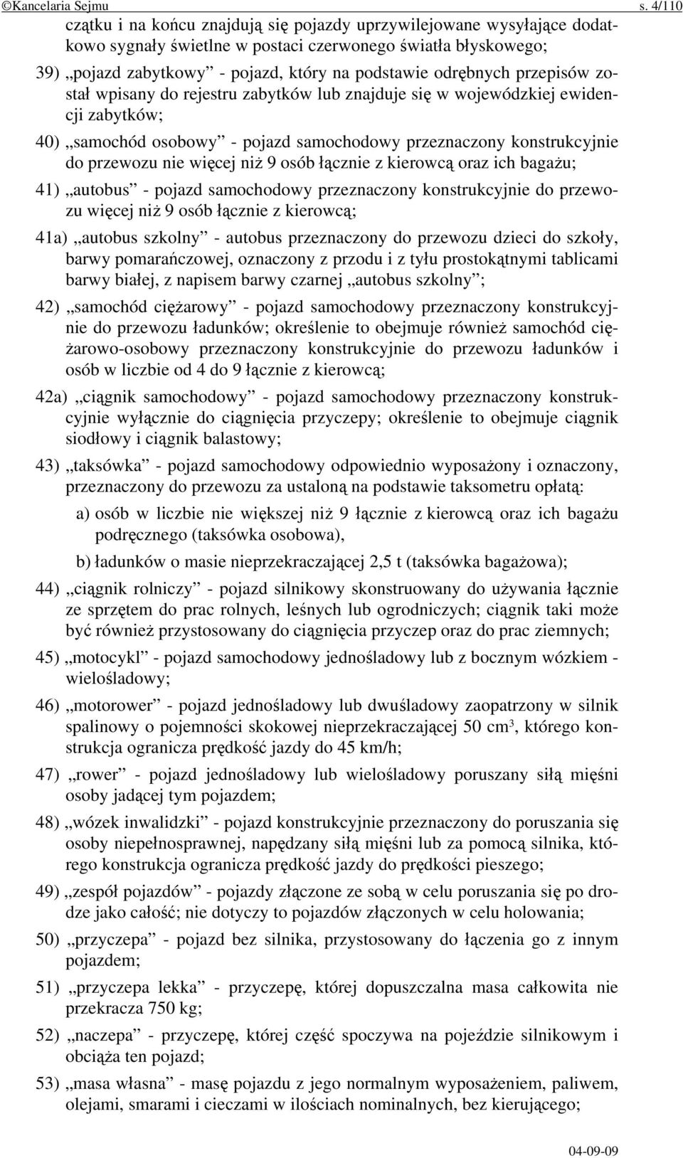 przepisów został wpisany do rejestru zabytków lub znajduje się w wojewódzkiej ewidencji zabytków; 40) samochód osobowy - pojazd samochodowy przeznaczony konstrukcyjnie do przewozu nie więcej niż 9