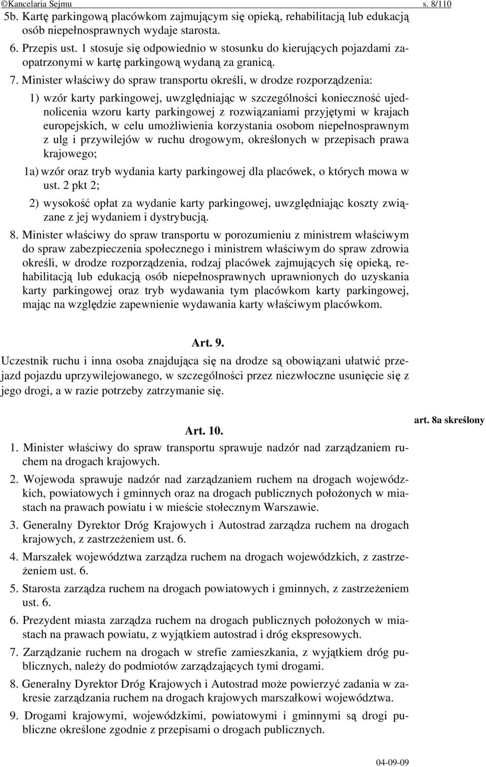 Minister właściwy do spraw transportu określi, w drodze rozporządzenia: 1) wzór karty parkingowej, uwzględniając w szczególności konieczność ujednolicenia wzoru karty parkingowej z rozwiązaniami