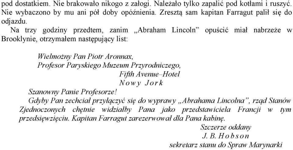 Na trzy godziny przedtem, zanim Abraham Lincoln opuścić miał nabrzeże w Brooklynie, otrzymałem następujący list: Wielmożny Pan Piotr Aronnax, Profesor Paryskiego Muzeum