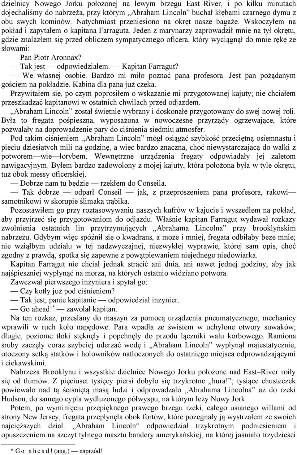 Jeden z marynarzy zaprowadził mnie na tył okrętu, gdzie znalazłem się przed obliczem sympatycznego oficera, który wyciągnął do mnie rękę ze słowami: Pan Piotr Aronnax? Tak jest odpowiedziałem.