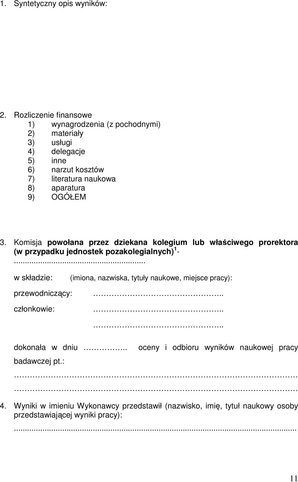 aparatura 9) OGÓŁEM 3. Komisja powołana przez dziekana kolegium lub właściwego prorektora (w przypadku jednostek pozakolegialnych) 1 -.