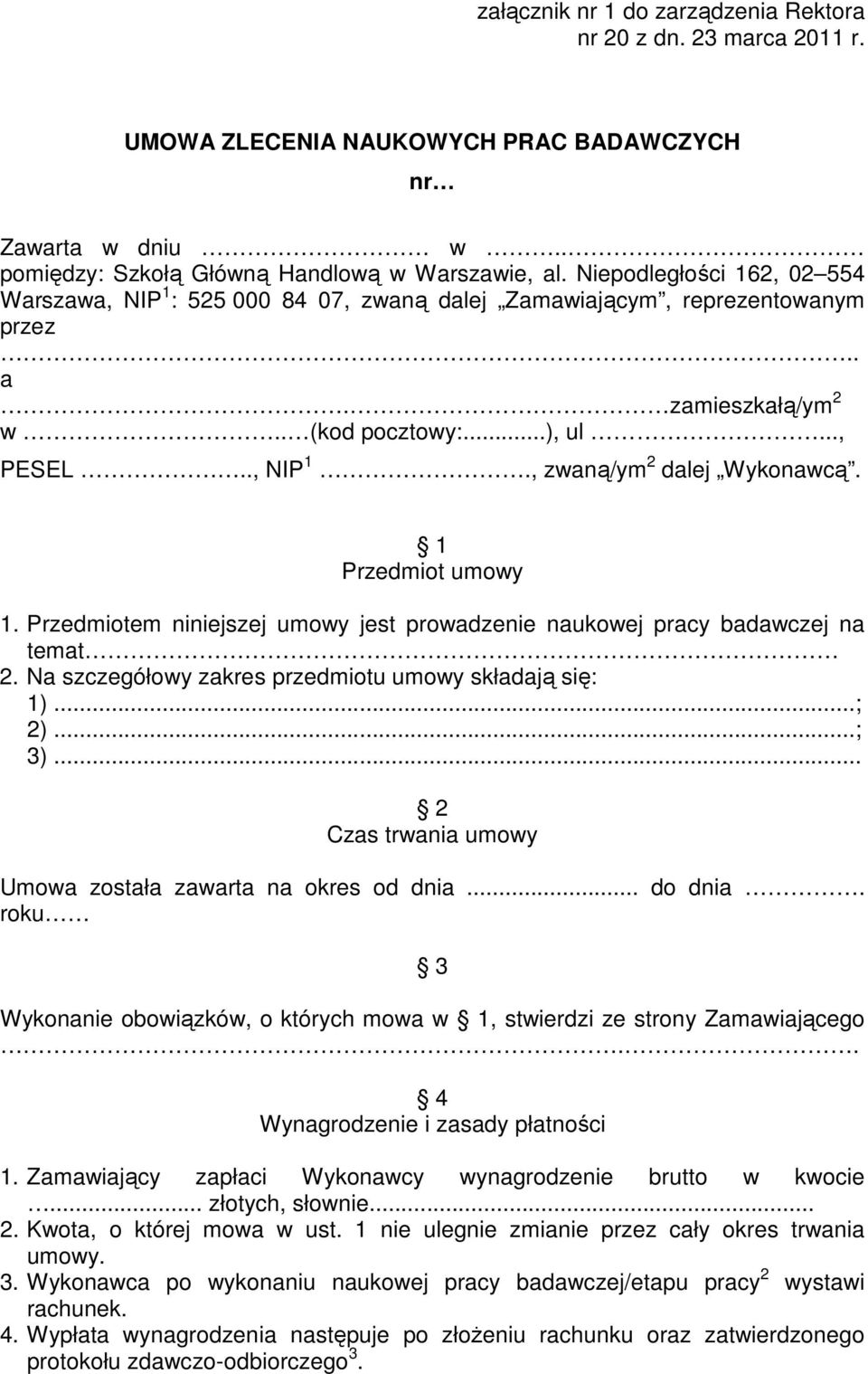 1 Przedmiot umowy 1. Przedmiotem niniejszej umowy jest prowadzenie naukowej pracy badawczej na temat 2. Na szczegółowy zakres przedmiotu umowy składają się: 1)...; 2)...; 3).