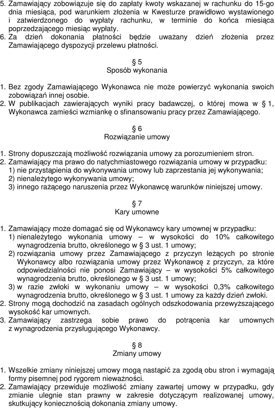 Bez zgody Zamawiającego Wykonawca nie moŝe powierzyć wykonania swoich zobowiązań innej osobie. 2.