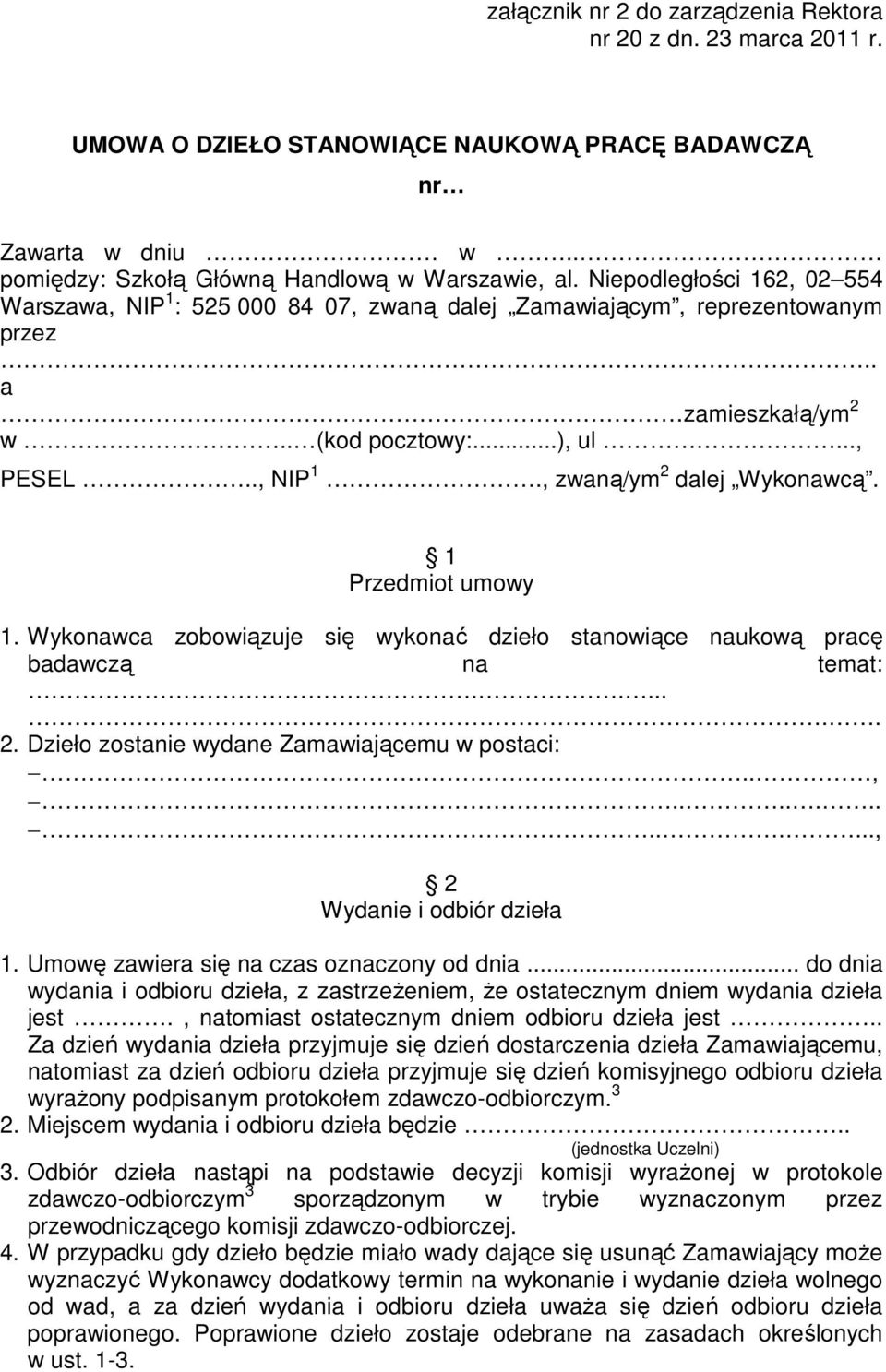 1 Przedmiot umowy 1. Wykonawca zobowiązuje się wykonać dzieło stanowiące naukową pracę badawczą na temat:....... 2. Dzieło zostanie wydane Zamawiającemu w postaci:..,............., 2 Wydanie i odbiór dzieła 1.