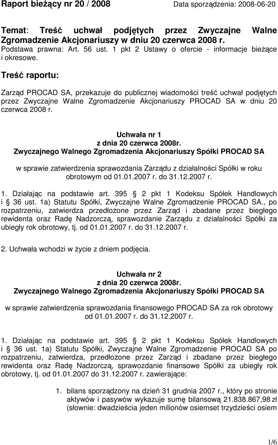 Treść raportu: Zarząd PROCAD SA, przekazuje do publicznej wiadomości treść uchwał podjętych przez Zwyczajne Walne Zgromadzenie Akcjonariuszy PROCAD SA w dniu 20 czerwca 2008 r.