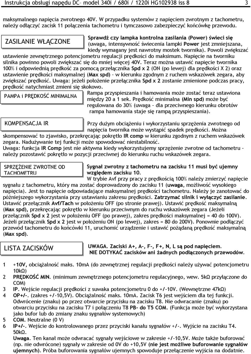 ZASILANIE WŁĄCZONE Sprawdź czy lampka kontrolna zasilania (Power) świeci się (uwaga, intensywność świecenia lampki Power jest zmniejszana, kiedy wymagany jest nawrotny mostek twornika).