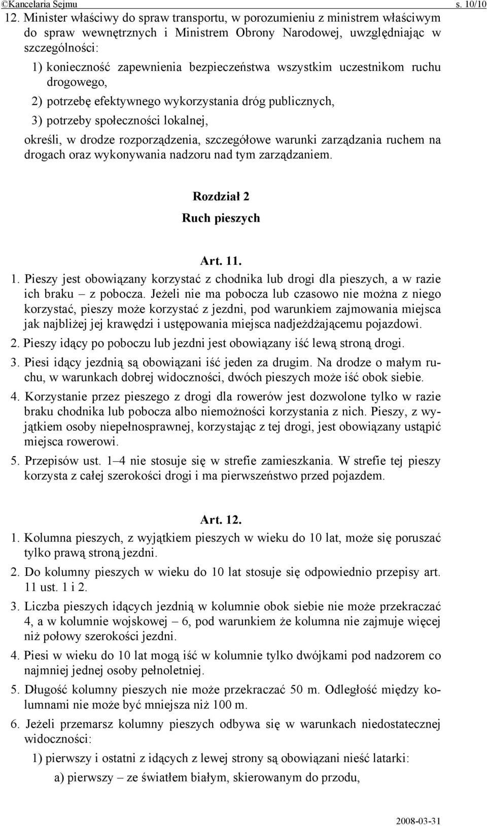 bezpieczeństwa wszystkim uczestnikom ruchu drogowego, 2) potrzebę efektywnego wykorzystania dróg publicznych, 3) potrzeby społeczności lokalnej, określi, w drodze rozporządzenia, szczegółowe warunki