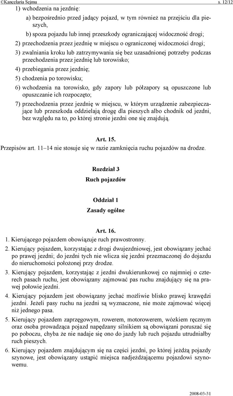 przez jezdnię w miejscu o ograniczonej widoczności drogi; 3) zwalniania kroku lub zatrzymywania się bez uzasadnionej potrzeby podczas przechodzenia przez jezdnię lub torowisko; 4) przebiegania przez