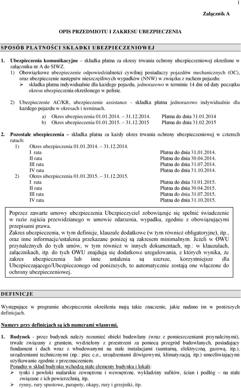 1) Obowiązkowe ubezpieczenie odpowiedzialności cywilnej posiadaczy pojazdów mechanicznych (OC), oraz ubezpieczenie następstw nieszczęśliwych wypadków (NNW) w związku z ruchem pojazdu: składka płatna