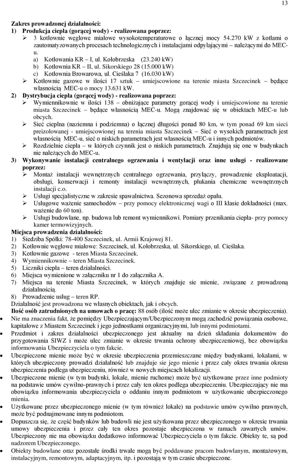 Sikorskiego 28 (15.000 kw) c) Kotłownia Browarowa, ul. Cieślaka 7 (16.030 kw) Kotłownie gazowe w ilości 17 sztuk umiejscowione na terenie miasta Szczecinek będące własnością MEC-u o mocy 13.631 kw.