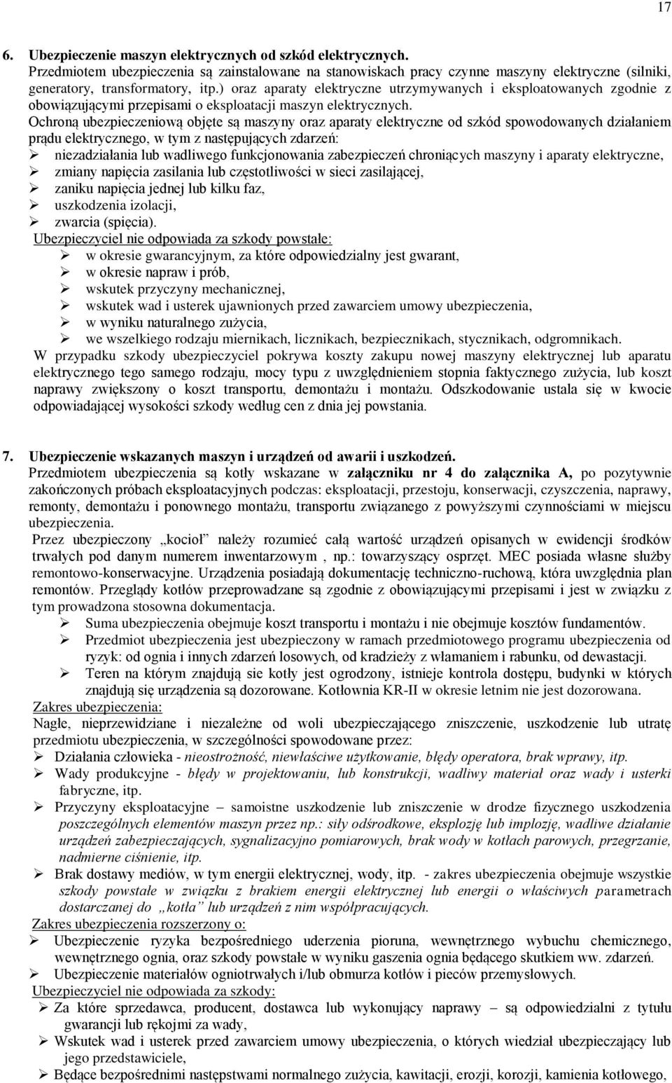 Ochroną ubezpieczeniową objęte są maszyny oraz aparaty elektryczne od szkód spowodowanych działaniem prądu elektrycznego, w tym z następujących zdarzeń: niezadziałania lub wadliwego funkcjonowania