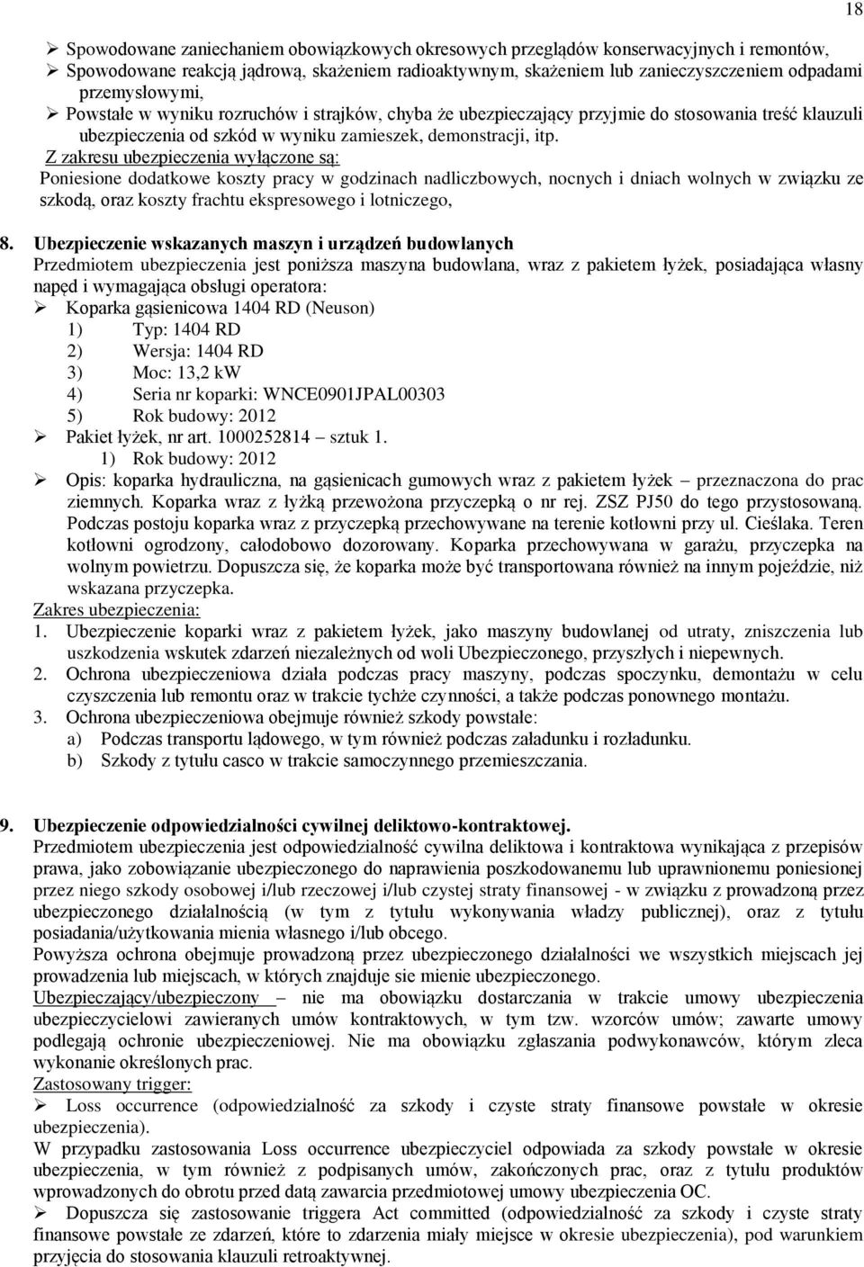 Z zakresu ubezpieczenia wyłączone są: Poniesione dodatkowe koszty pracy w godzinach nadliczbowych, nocnych i dniach wolnych w związku ze szkodą, oraz koszty frachtu ekspresowego i lotniczego, 8.