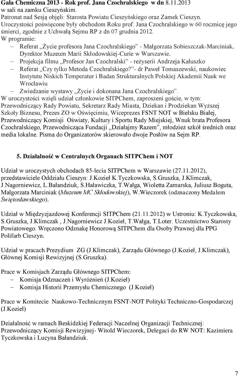 W programie: Referat Życie profesora Jana Czochralskiego - Małgorzata Sobieszczak-Marciniak, Dyrektor Muzeum Marii Skłodowskiej-Curie w Warszawie.