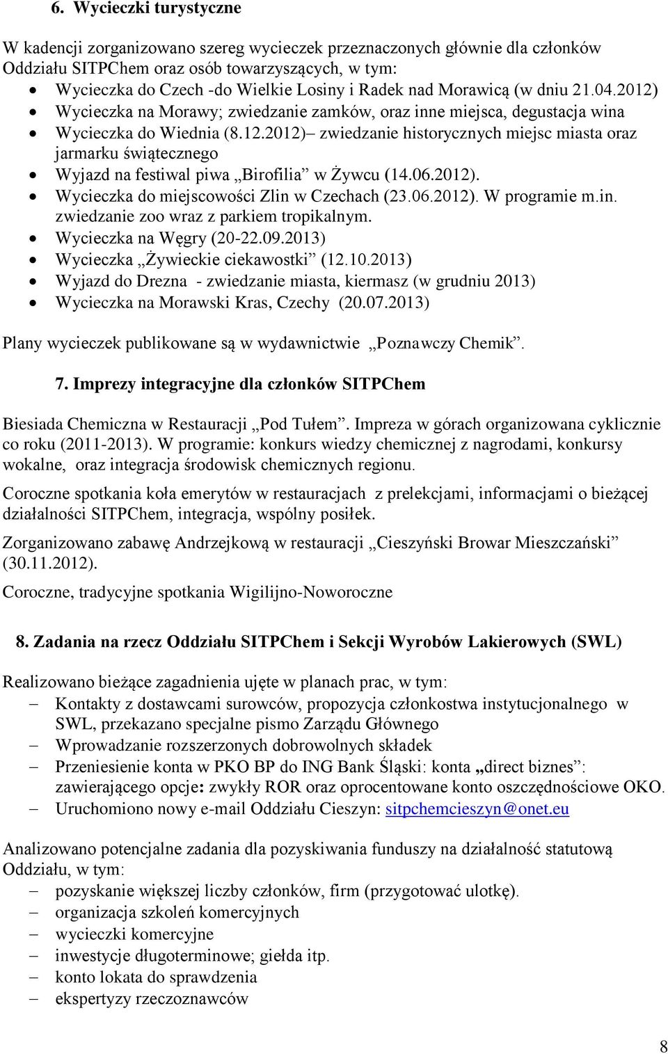 06.2012). Wycieczka do miejscowości Zlin w Czechach (23.06.2012). W programie m.in. zwiedzanie zoo wraz z parkiem tropikalnym. Wycieczka na Węgry (20-22.09.2013) Wycieczka Żywieckie ciekawostki (12.