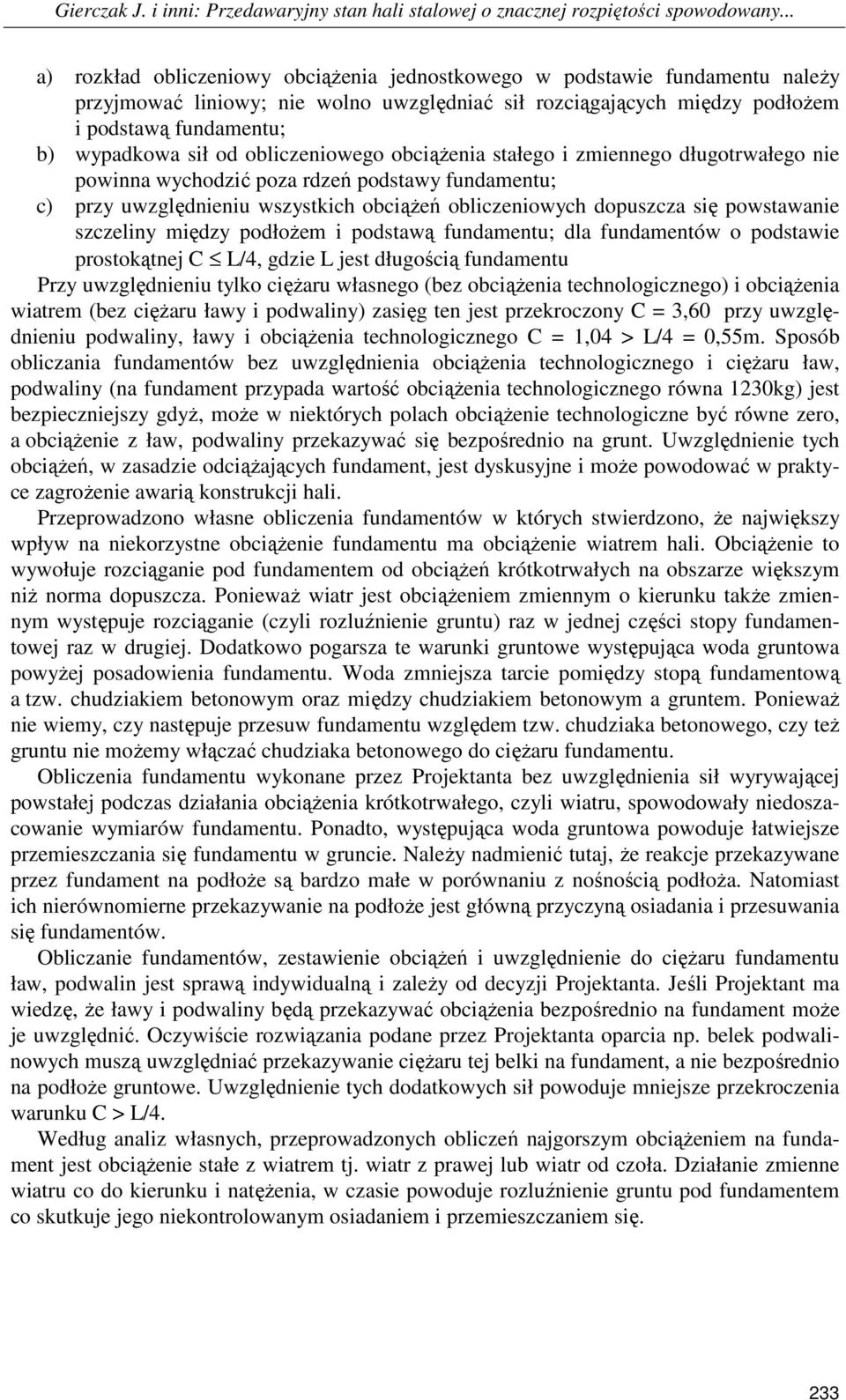 od obliczeniowego obciąŝenia stałego i zmiennego długotrwałego nie powinna wychodzić poza rdzeń podstawy fundamentu; c) przy uwzględnieniu wszystkich obciąŝeń obliczeniowych dopuszcza się powstawanie