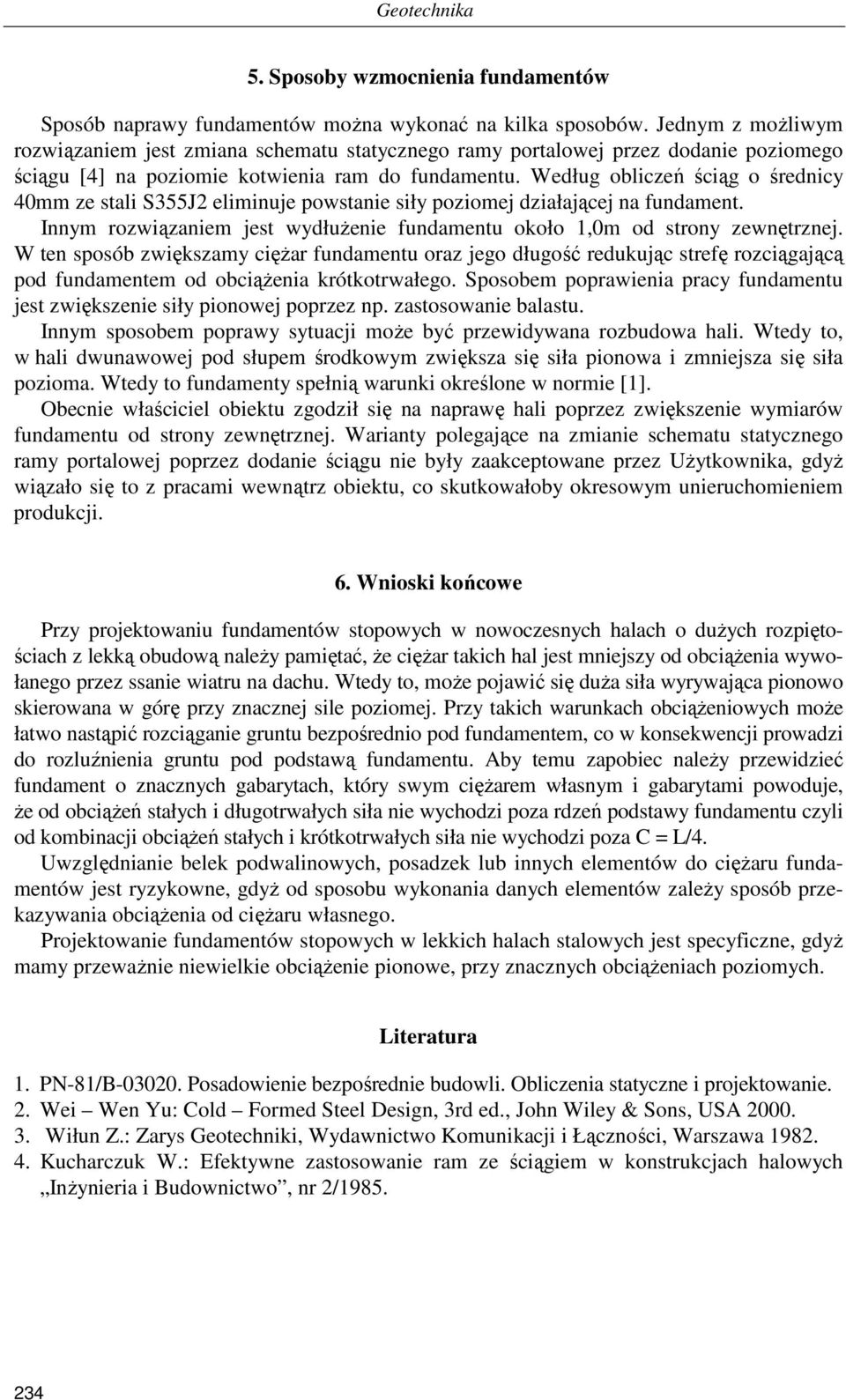 Według obliczeń ściąg o średnicy 40mm ze stali S355J2 eliminuje powstanie siły poziomej działającej na fundament. Innym rozwiązaniem jest wydłuŝenie fundamentu około 1,0m od strony zewnętrznej.