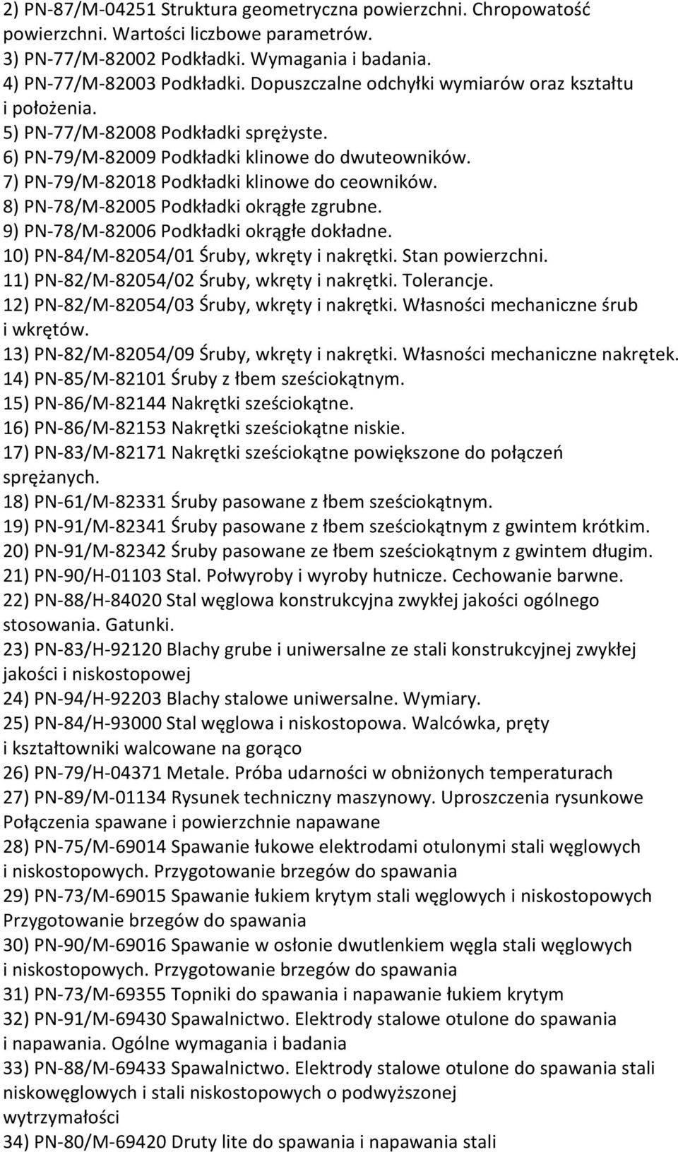 8) PN-78/M-82005 Podkładki okrągłe zgrubne. 9) PN-78/M-82006 Podkładki okrągłe dokładne. 10) PN-84/M-82054/01 Śruby, wkręty i nakrętki. Stan powierzchni. 11) PN-82/M-82054/02 Śruby, wkręty i nakrętki.