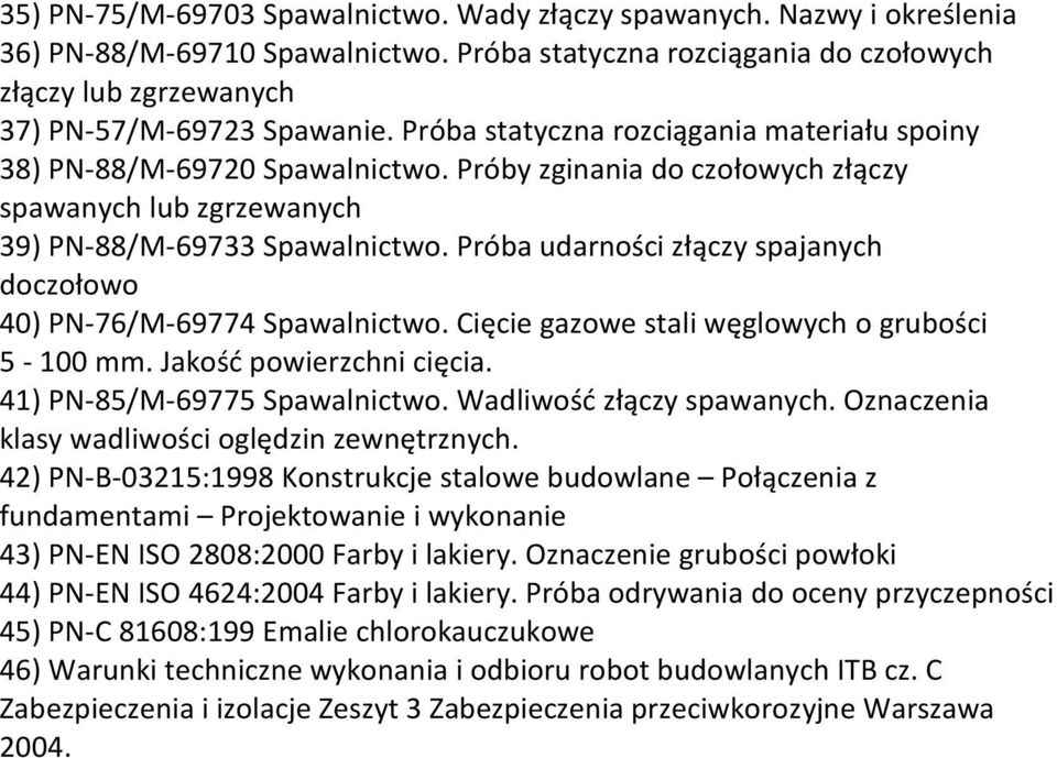 Próba udarności złączy spajanych doczołowo 40) PN-76/M-69774 Spawalnictwo. Cięcie gazowe stali węglowych o grubości 5-100 mm. Jakość powierzchni cięcia. 41) PN-85/M-69775 Spawalnictwo.