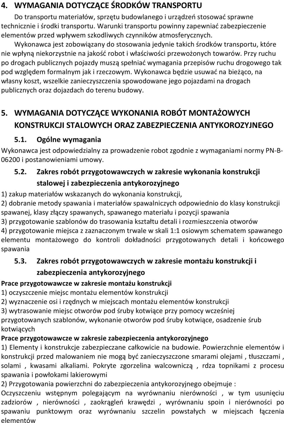 Wykonawca jest zobowiązany do stosowania jedynie takich środków transportu, które nie wpłyną niekorzystnie na jakość robot i właściwości przewożonych towarów.