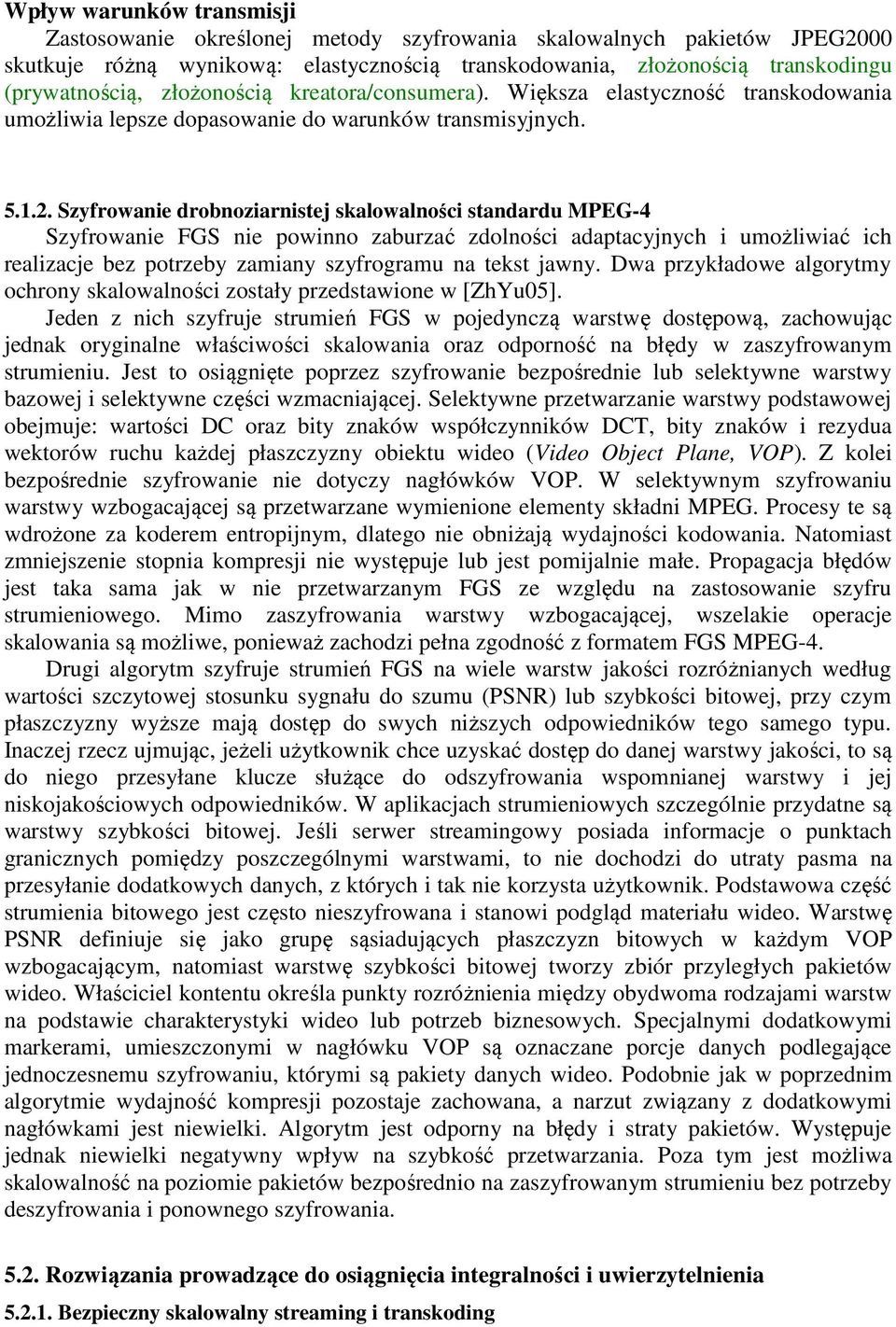 Szyfrowanie drobnoziarnistej skalowalności standardu MPEG-4 Szyfrowanie FGS nie powinno zaburzać zdolności adaptacyjnych i umożliwiać ich realizacje bez potrzeby zamiany szyfrogramu na tekst jawny.