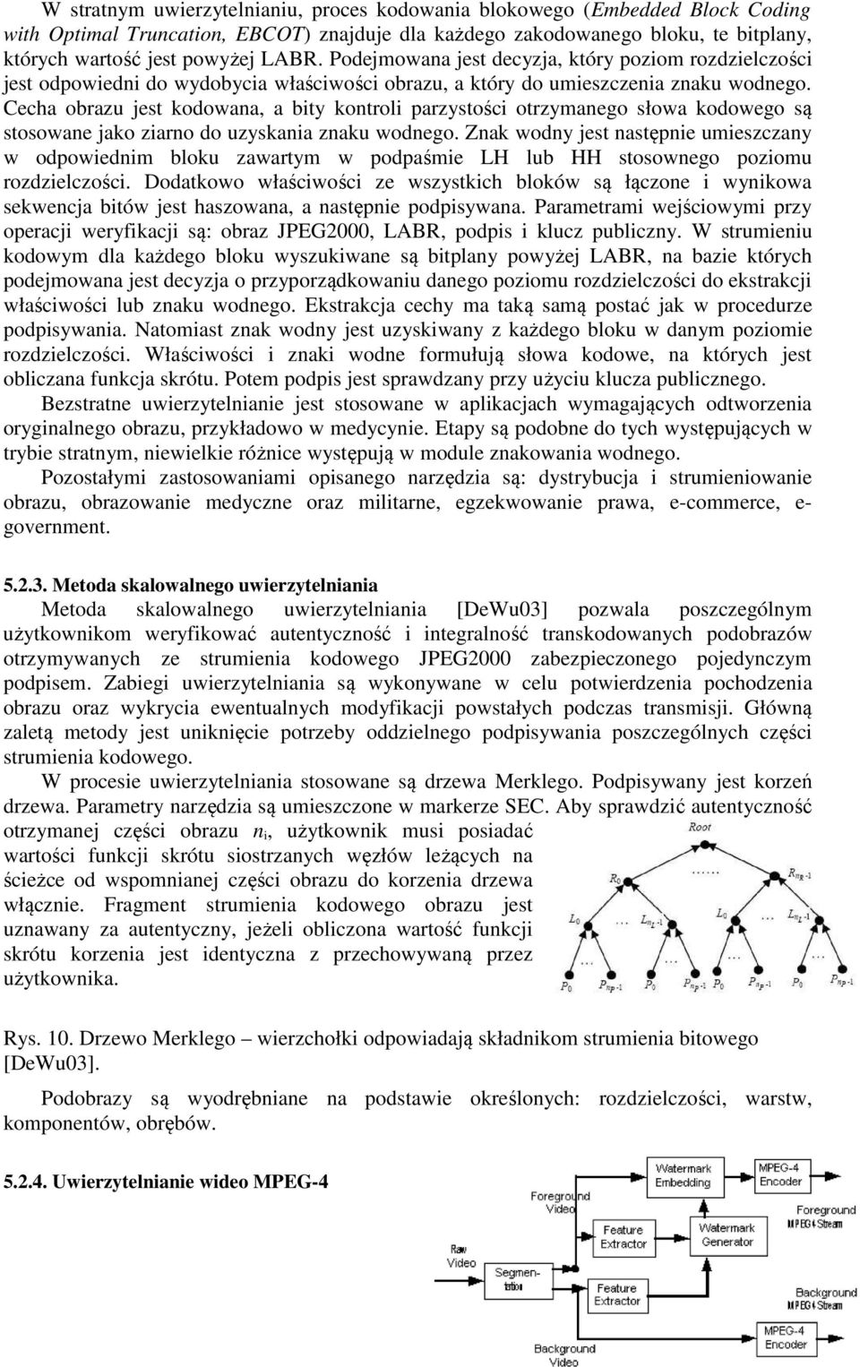 Cecha obrazu jest kodowana, a bity kontroli parzystości otrzymanego słowa kodowego są stosowane jako ziarno do uzyskania znaku wodnego.