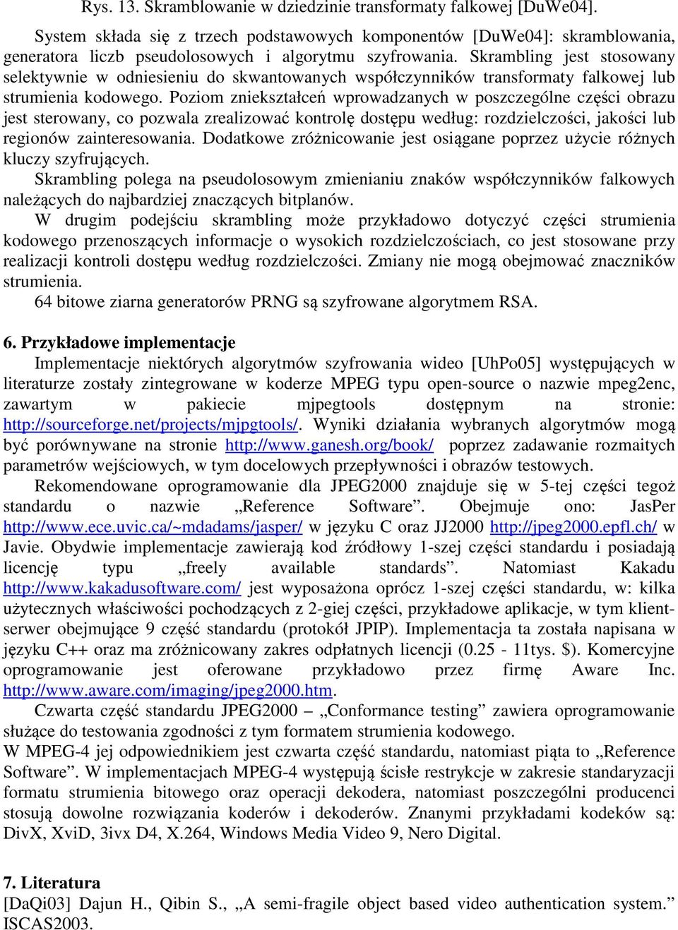 Skrambling jest stosowany selektywnie w odniesieniu do skwantowanych współczynników transformaty falkowej lub strumienia kodowego.