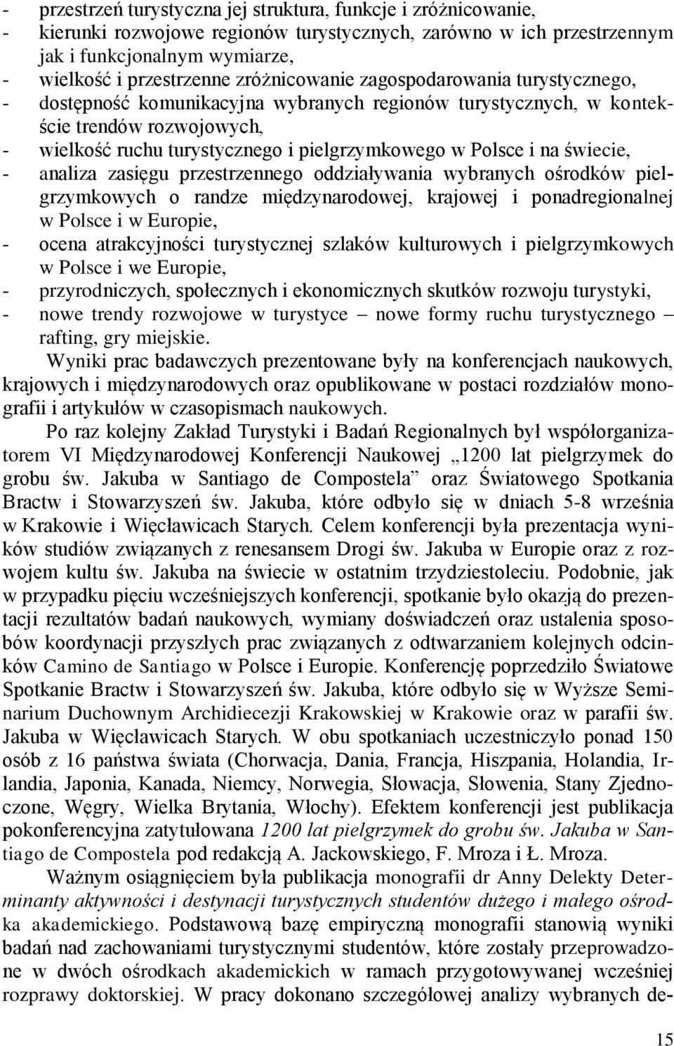 i na świecie, - analiza zasięgu przestrzennego oddziaływania wybranych ośrodków pielgrzymkowych o randze międzynarodowej, krajowej i ponadregionalnej w Polsce i w Europie, - ocena atrakcyjności