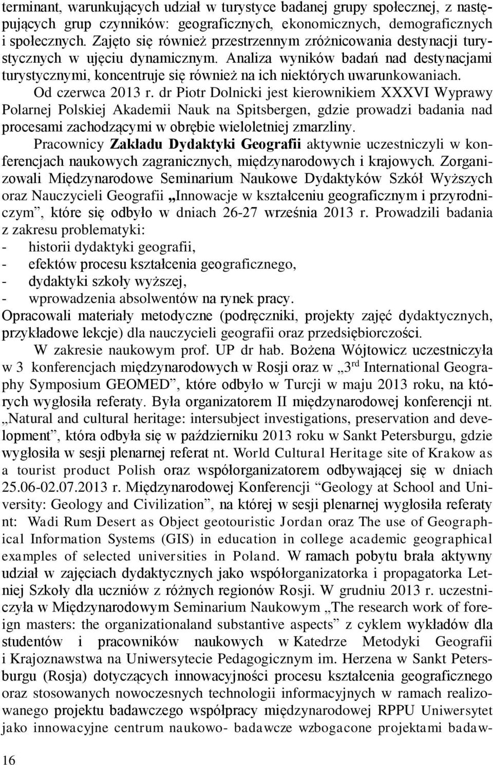 Analiza wyników badań nad destynacjami turystycznymi, koncentruje się również na ich niektórych uwarunkowaniach. Od czerwca 2013 r.