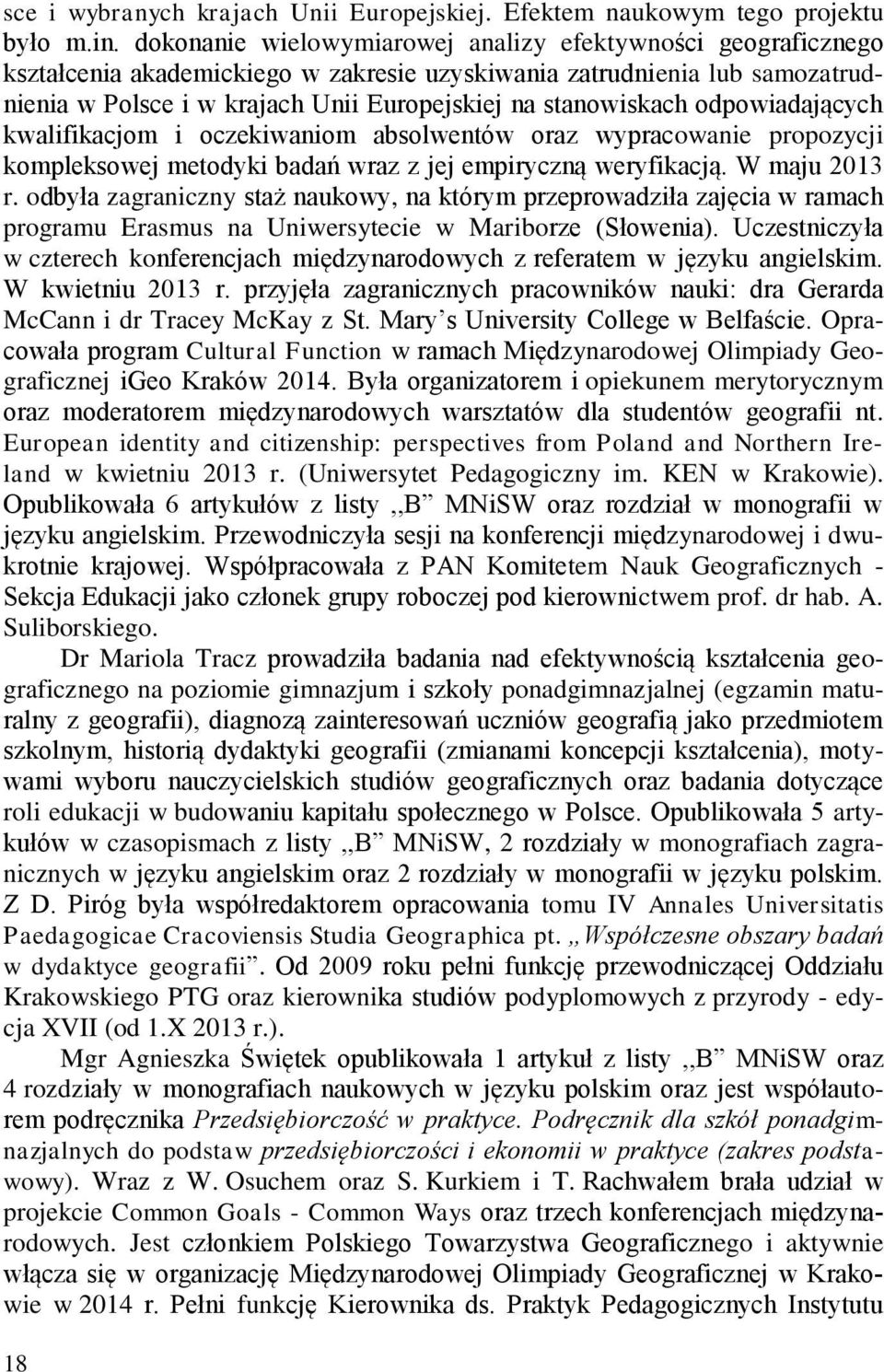 odpowiadających kwalifikacjom i oczekiwaniom absolwentów oraz wypracowanie propozycji kompleksowej metodyki badań wraz z jej empiryczną weryfikacją. W maju 2013 r.