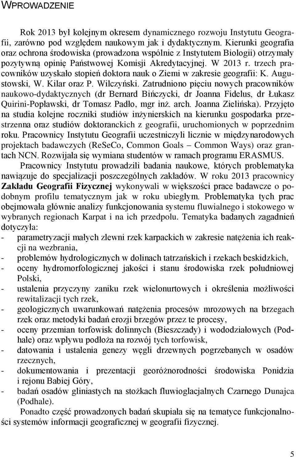 trzech pracowników uzyskało stopień doktora nauk o Ziemi w zakresie geografii: K. Augustowski, W. Kilar oraz P. Wilczyński.