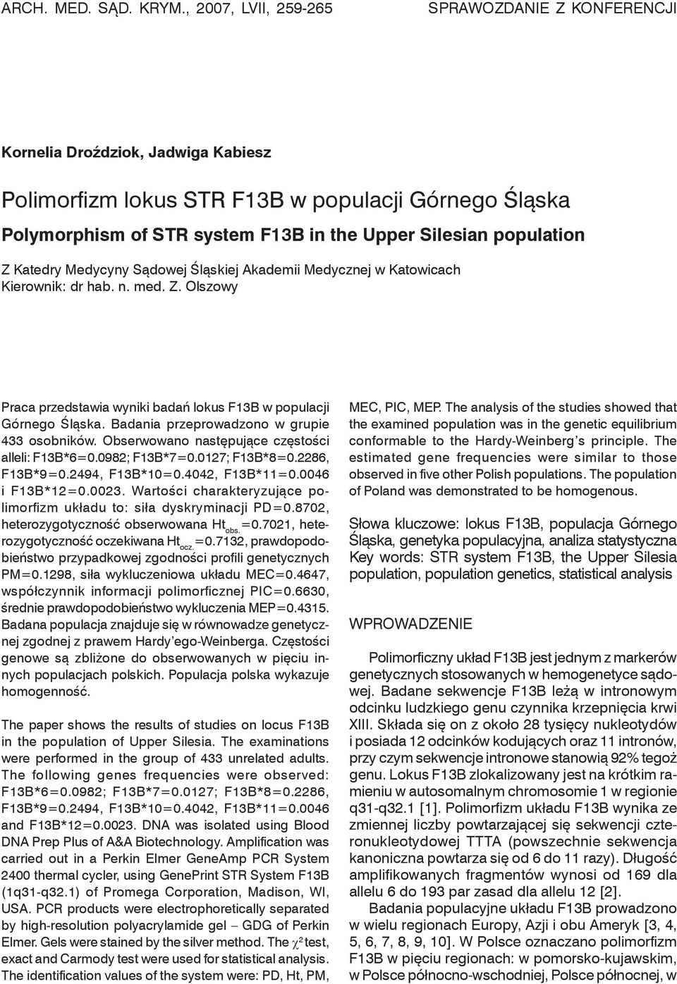 Z Katedry Medycyny Sądowej Śląskiej Akademii Medycznej w Katowicach Kierownik: dr hab. n. med. Z. Olszowy Praca przedstawia wyniki badań lokus F3B w populacji Górnego Śląska.