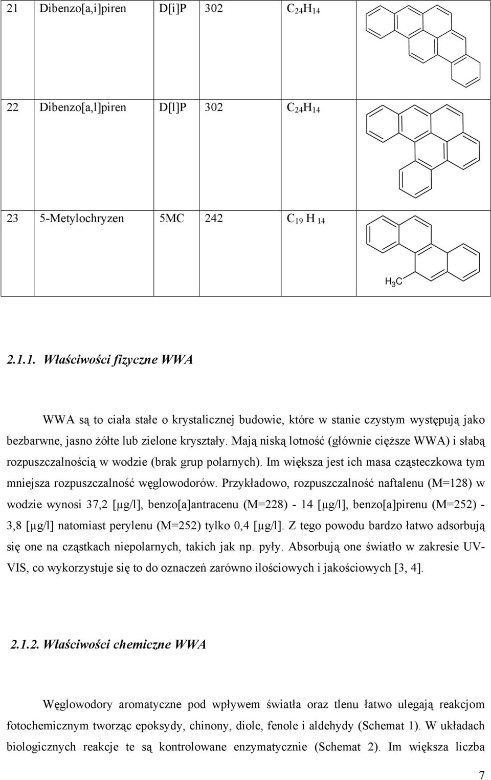 Przykładowo, rozpuszczalność naftalenu (M=128) w wodzie wynosi 37,2 [µg/l], benzo[a]antracenu (M=228) - 14 [µg/l], benzo[a]pirenu (M=252) - 3,8 [µg/l] natomiast perylenu (M=252) tylko 0,4 [µg/l].