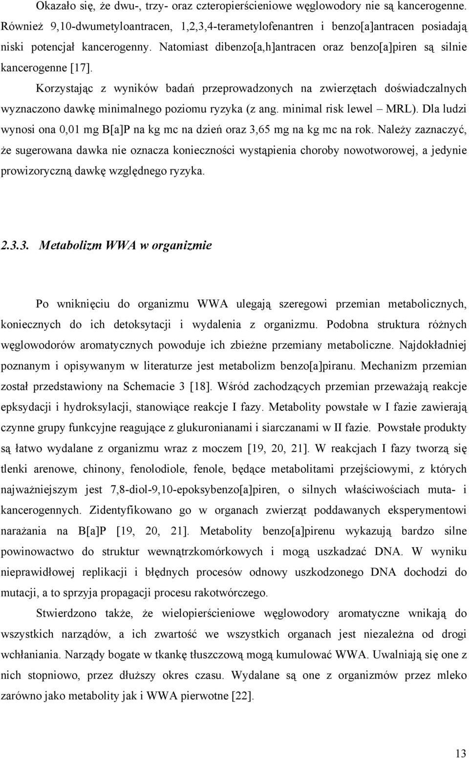 Korzystając z wyników badań przeprowadzonych na zwierzętach doświadczalnych wyznaczono dawkę minimalnego poziomu ryzyka (z ang. minimal risk lewel MRL).