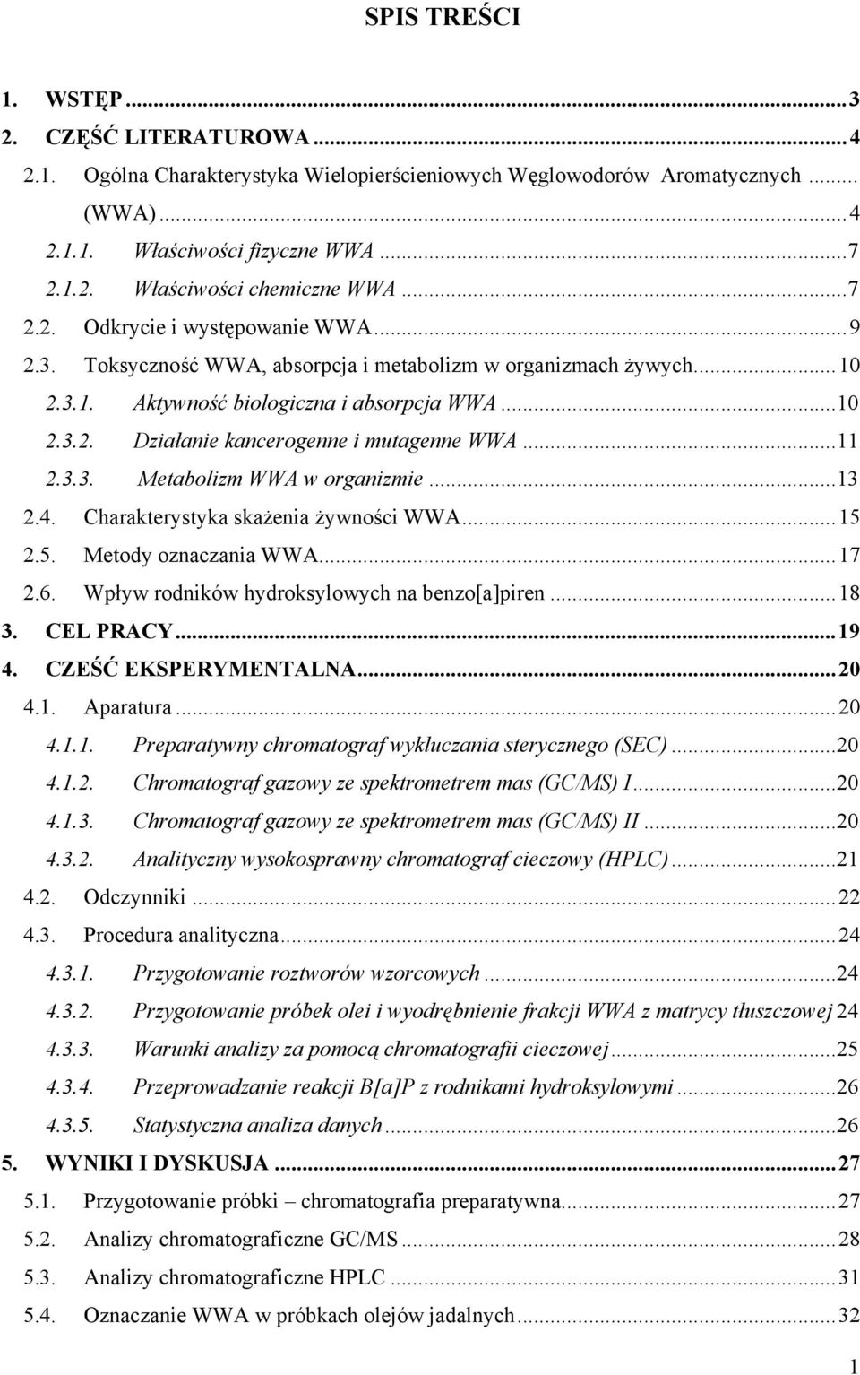 ..11 2.3.3. Metabolizm WWA w organizmie...13 2.4. Charakterystyka skażenia żywności WWA...15 2.5. Metody oznaczania WWA...17 2.6. Wpływ rodników hydroksylowych na benzo[a]piren...18 3. CEL PRACY...19 4.