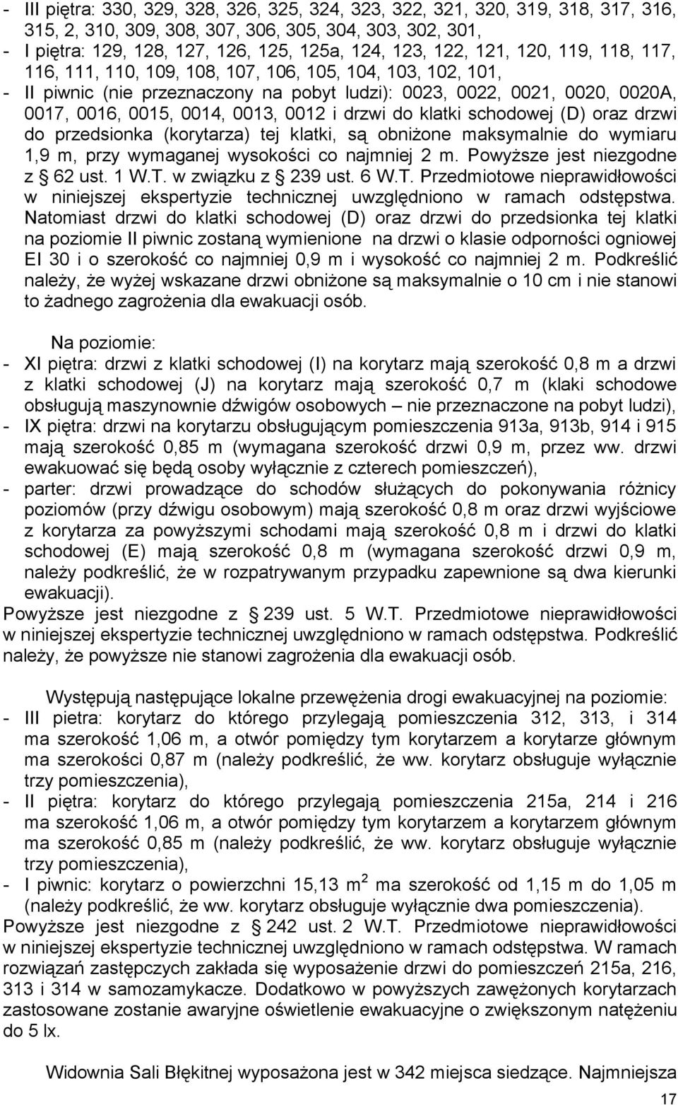 drzwi do klatki schodowej (D) oraz drzwi do przedsionka (korytarza) tej klatki, są obniżone maksymalnie do wymiaru 1,9 m, przy wymaganej wysokości co najmniej 2 m. Powyższe jest niezgodne z 62 ust.