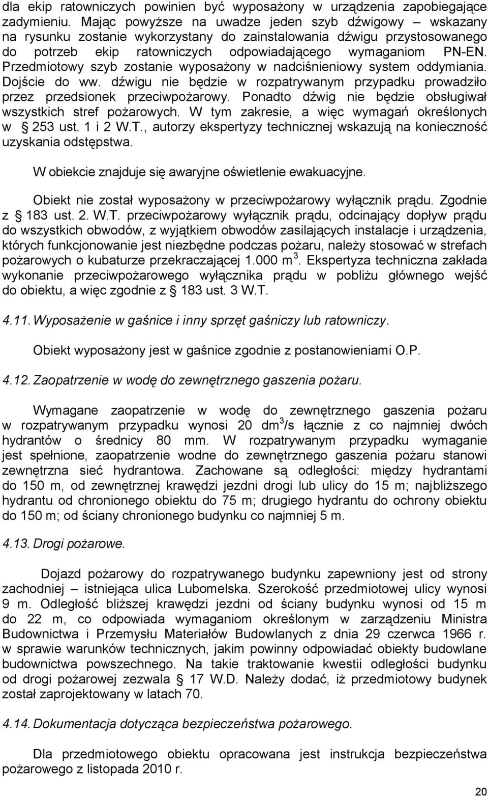 Przedmiotowy szyb zostanie wyposażony w nadciśnieniowy system oddymiania. Dojście do ww. dźwigu nie będzie w rozpatrywanym przypadku prowadziło przez przedsionek przeciwpożarowy.