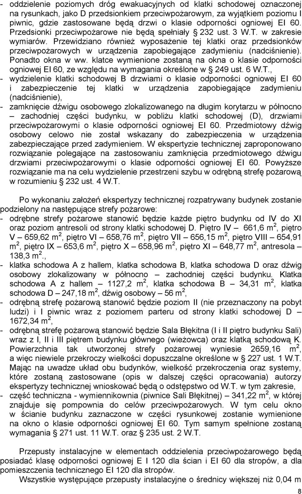 Przewidziano również wyposażenie tej klatki oraz przedsionków przeciwpożarowych w urządzenia zapobiegające zadymieniu (nadciśnienie). Ponadto okna w ww.