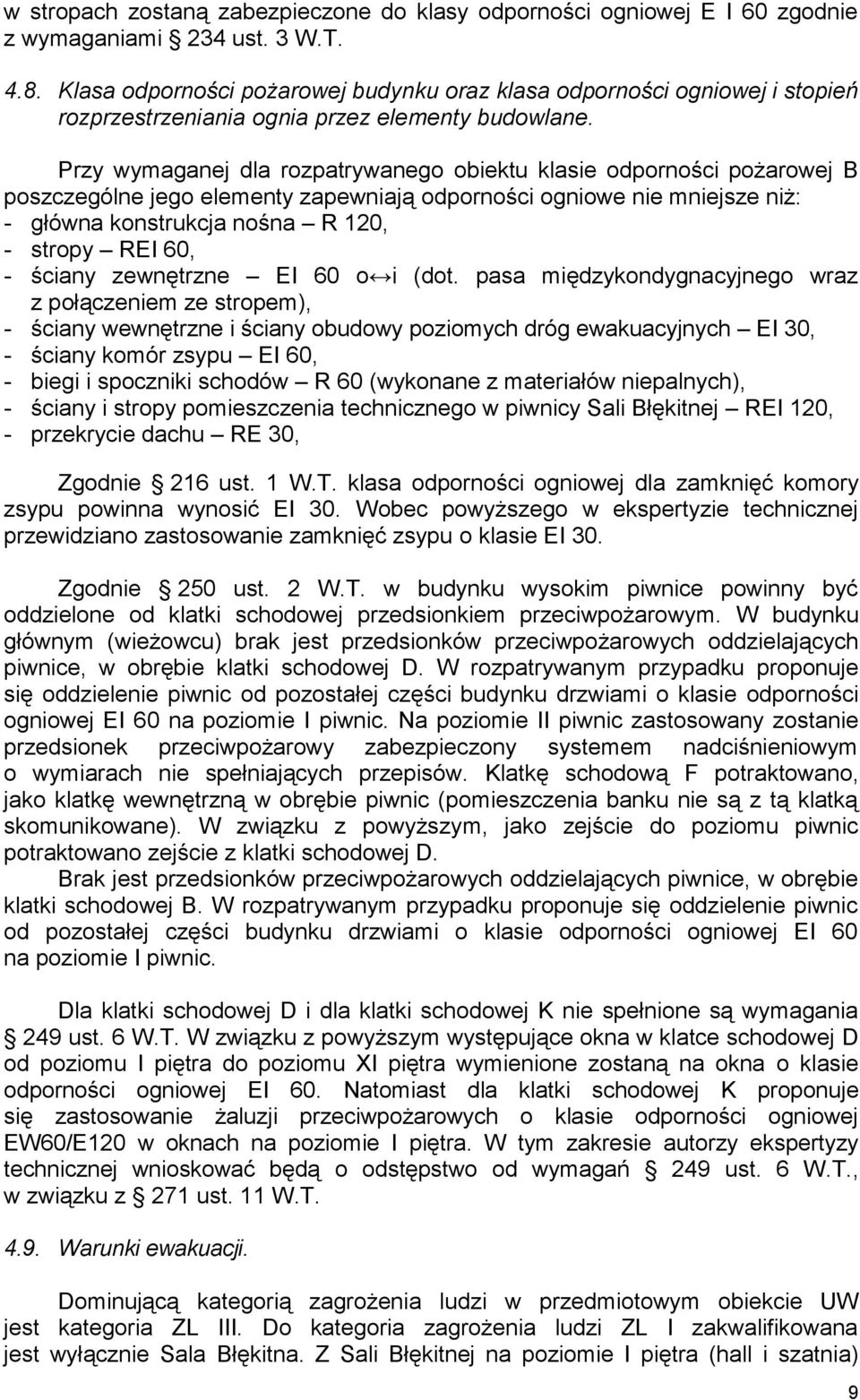 Przy wymaganej dla rozpatrywanego obiektu klasie odporności pożarowej B poszczególne jego elementy zapewniają odporności ogniowe nie mniejsze niż: - główna konstrukcja nośna R 120, - stropy REI 60, -