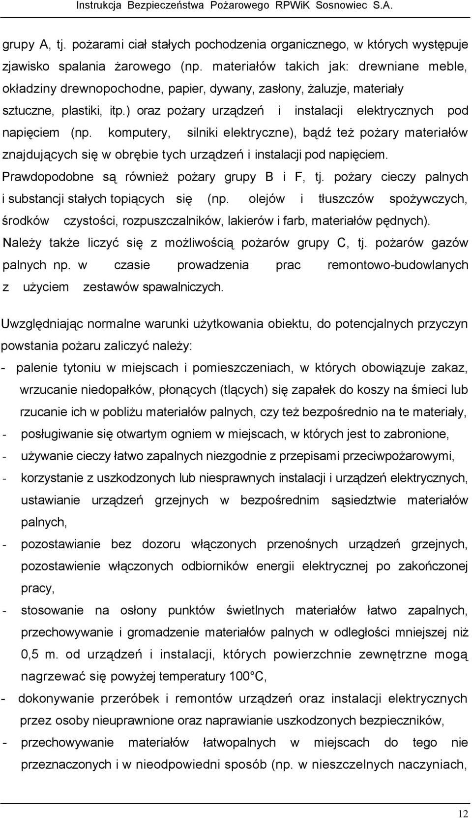 ) oraz pożary urządzeń i instalacji elektrycznych pod napięciem (np. komputery, silniki elektryczne), bądź też pożary materiałów znajdujących się w obrębie tych urządzeń i instalacji pod napięciem.