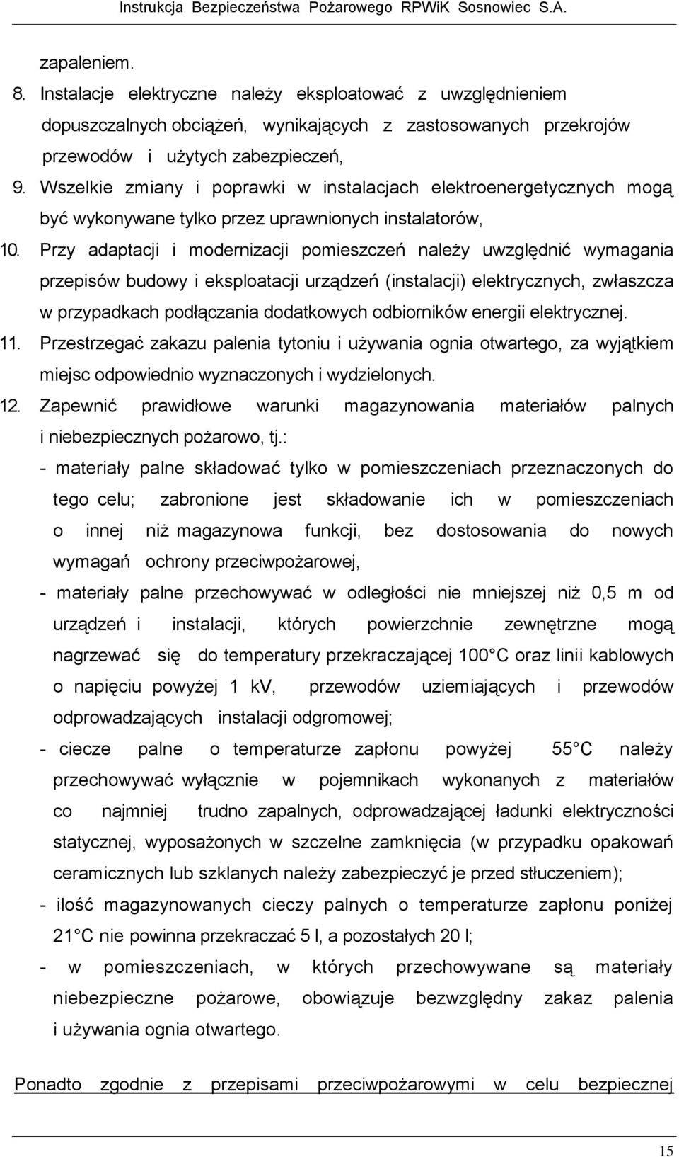 Przy adaptacji i modernizacji pomieszczeń należy uwzględnić wymagania przepisów budowy i eksploatacji urządzeń (instalacji) elektrycznych, zwłaszcza w przypadkach podłączania dodatkowych odbiorników