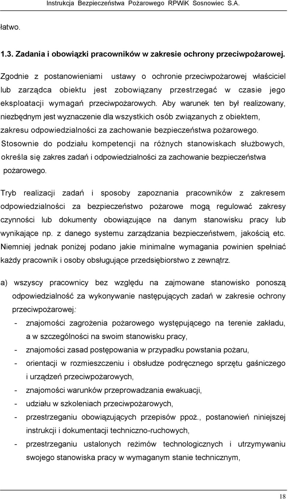 Aby warunek ten był realizowany, niezbędnym jest wyznaczenie dla wszystkich osób związanych z obiektem, zakresu odpowiedzialności za zachowanie bezpieczeństwa pożarowego.