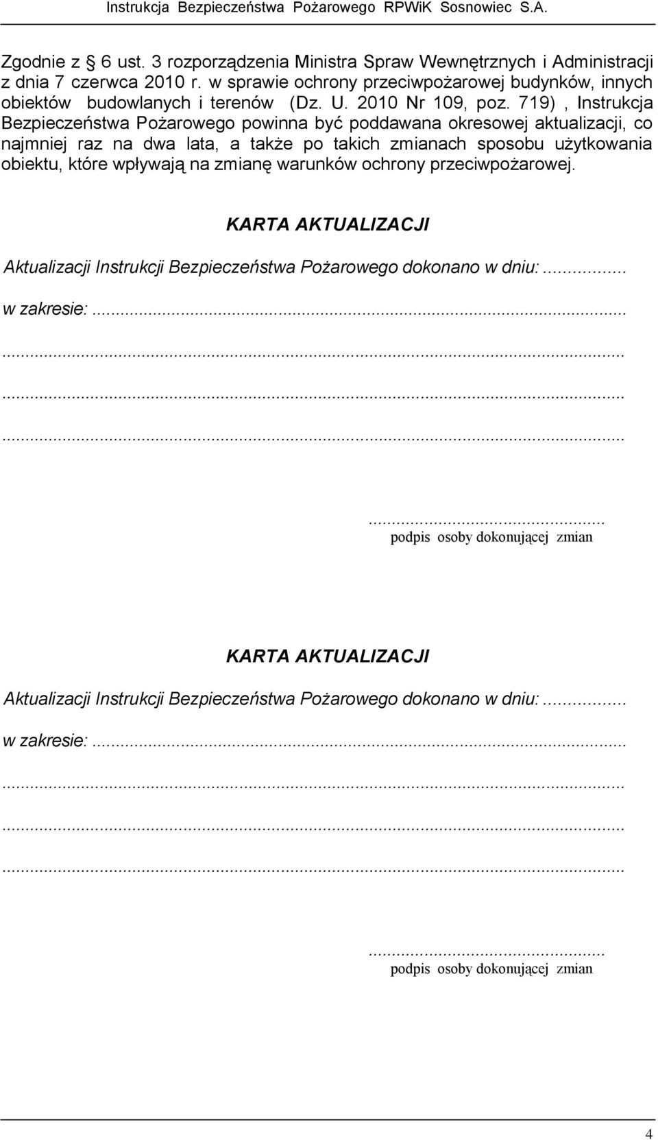 719), Instrukcja Bezpieczeństwa Pożarowego powinna być poddawana okresowej aktualizacji, co najmniej raz na dwa lata, a także po takich zmianach sposobu użytkowania obiektu, które